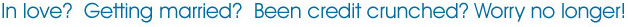 In Love? Getting Married? Been credit crunched? Worry no longer!